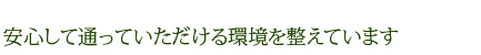 安心して通っていただける環境