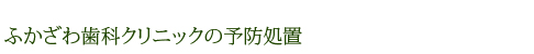 ふかざわ歯科クリニックの予防処置